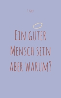 Ein guter Mensch sein aber warum? (German Edition) 3769324579 Book Cover