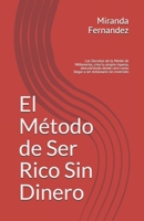El Método de Ser Rico Sin Dinero: Los Secretos de la Mente de Millonarios, crea tu propia riqueza, descubriendo desde cero como llegar a ser millonario sin inversión B08FTBBZW9 Book Cover