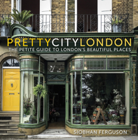 prettycitylondon: The Petite Guide to London's Beautiful Places 0750995211 Book Cover