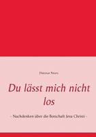 Du lässt mich nicht los: - Nachdenken über die Botschaft Jesu Christi - 3842313454 Book Cover