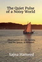 The Quiet Pulse of a Noisy World: Observations on Life, Society, and the Spaces In Between B0H5DZ27GG Book Cover