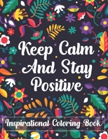 Keep Calm And Stay Positive Inspirational Coloring Book: A Motivational Adult Coloring Book for Confidence and Relaxation B08CPLDBW8 Book Cover