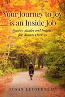 Your Journey to Joy is an Inside Job: Quotes, Stories and Insights for Women Over 50 1081025700 Book Cover
