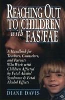 Reaching Out to Children With Fas/Fae: A Handbook for Teachers, Counselors, and Parents Who Live and Work With Children Affected by Fetal Alcohol Sy 0876288573 Book Cover