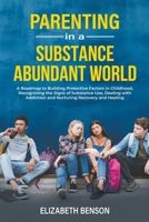 Parenting in a Substance Abundant World: A Roadmap to Building Protective Factors in Childhood, Recognizing the Signs of Substance Use, Dealing With A B0CRSL1MR9 Book Cover