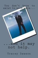You don't have to exist to work here...: ...and it may not help 1499371667 Book Cover