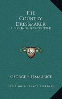 The Country Dressmaker: A Play in Three Acts 0548879109 Book Cover