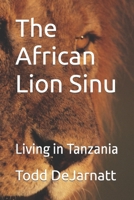 The African Lion Sinu: Living in Tanzania B0BT7BHGMS Book Cover