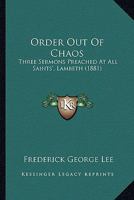 Order Out Of Chaos: Three Sermons Preached At All Saints', Lambeth 1165588803 Book Cover