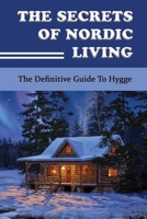The Secrets Of Nordic Living: The Definitive Guide To Hygge: Tips To Hygge Your Home B09CHLZVJ8 Book Cover