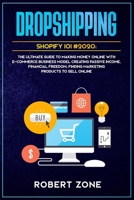 DROPSHIPPING SHOPIFY 101 #2020: The Ultimate Guide to Making Money Online With E-Commerce Business Model Creating Passive Income, Financial Freedom, Finding Marketing Products To Sell Online 1657561135 Book Cover