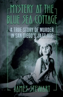 Mystery at The Blue Sea Cottage: A True Story of Murder in San Diego's Jazz Age 1952225787 Book Cover