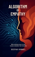 Algorithm of Empathy: When machines learn to feel, humans remember their humanity B0F8R5VC2D Book Cover