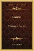 Socrates: A Tragedy in Five Acts 1019014970 Book Cover