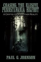 Chasing the Elusive Pennsylvania Bigfoot: A Cryptid from Another Reality 1942157290 Book Cover