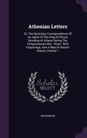 Athenian Letters: Or, The Epistolary Correspondence Of An Agent Of The King Of Persia, Residing At Athens During The Peloponnesian War, Volume 1 1179343069 Book Cover