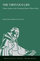 The Virtuous Life: Thomas Aquinas on the Theological Nature of Moral Virtues 9042934719 Book Cover