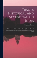 Tracts, Historical And Statistical, On India: With Journals Of Several Tours Through Various Parts Of The Peninsula: Also, An Account Of Sumatra, In A Series Of Letters 1018175806 Book Cover