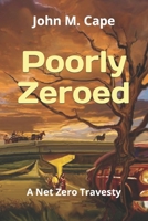 Poorly Zeroed: A Net Zero Travesty 0978789326 Book Cover
