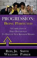 Progression Being Perfected: A Compilation of Daily Devotionals to Help You Stay Kingdom Minded 0692257675 Book Cover