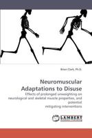Neuromuscular Adaptations to Disuse: Effects of prolonged unweighting on neurological and skeletal muscle properties, and potential mitigating interventions 3838327209 Book Cover