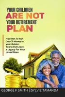 YOUR CHILDREN ARE NOT YOUR RETIREMENT PLAN: For A Happy Retirement, Do This Instead B0BB5KJVPZ Book Cover