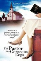 The Pastor Has Gorgeous Legs: A Memoir of an Ordinary Pastor on an Extraordinary Journey Who Met Exceptional People 1456765353 Book Cover