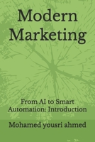Modern Marketing: From AI to Smart Automation: Introduction B0GQZ5MT2C Book Cover