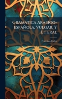 Gramatica Arabigo-española, Vulgar, Y Literal (Spanish Edition) 1024701921 Book Cover