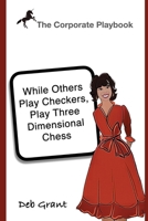 The Corporate Playbook: While Others Play Checkers, Play Three Dimensional Chess B0F158LQYC Book Cover