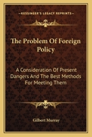 The Problem of Foreign Policy: A Consideration of Present Dangers and the ... 1287342841 Book Cover