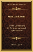 Mind And Brain: Or The Correlations Of Consciousness And Organization V2 1432522957 Book Cover