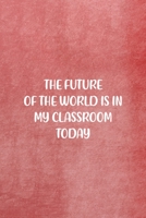 The Future Of The World Is In My Classroom Today: All Purpose 6x9 Blank Lined Notebook Journal Way Better Than A Card Trendy Unique Gift Red Texture Teacher 1708085114 Book Cover
