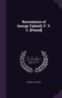 Recreations of George Taletell, F. Y. C. [Pseud] 1358732353 Book Cover