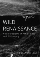 Wild Renaissance: Art in the Anthropocene 1789388236 Book Cover
