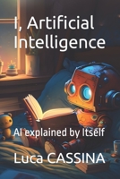 I, Artificial Intelligence: AI explained by Itself B0C7J9D182 Book Cover
