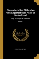Stammbuch Des Blühenden Und Abgestorbenen Adels In Deutschland: Hrsg. V. Einigen Dt. Edelleuten, Volume 2... 101202346X Book Cover