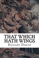 That Which Hath Wings a Novel of the Day (Classic Reprint) 1530646545 Book Cover