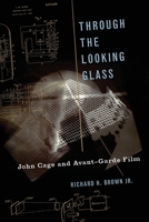 Through the Looking Glass: John Cage and Avant-Garde Film 0190628081 Book Cover