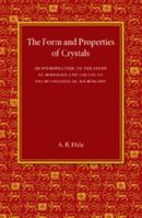 The Form and Properties of Crystals: An Introduction to the Study of Minerals and the Use of the Petrological Microscope 1107456096 Book Cover