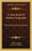 A Class-Book Of Modern Geography: With Examination Questions 124092531X Book Cover