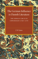 The German Influence in Danish Literature in the Eighteenth Century: The German Circle in Copenhagen, 1750-1770 1107487501 Book Cover