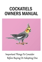 Cockatiels Owners Manual: Important Things To Consider Before Buying Or Adopting One: Breeding Your Cockatiel B09BY7XL8Z Book Cover
