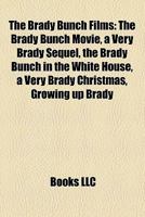 The Brady Bunch Films : The Brady Bunch Movie, a Very Brady Sequel, the Brady Bunch in the White House, a Very Brady Christmas, Growing up Brady