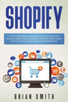 Shopify: Step-by-step guide for beginners to build your online business, create your e-commerce and start making money online with your own products or dropshipping 1671695399 Book Cover