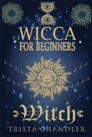 Wicca for Beginners: A Beginner's Guide to the Mysteries of Wiccan Beliefs and History, as well as How to Use Candles, Crystals, Herbs, Magik Rituals, and Spells in the Modern Age null Book Cover