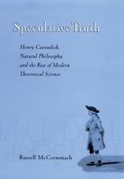 Speculative Truth: Henry Cavendish, Natural Philosophy, and the Rise of Modern Theoretical Science 0195160045 Book Cover