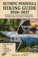 Olympic Peninsula Hiking Guide 2026-2027: Best Rainforest Trails, Coastal Hikes, Small Town Hikes Routes, Beach Walks & Hidden Forest Adventures in Washington State B0H5G4DTHV Book Cover