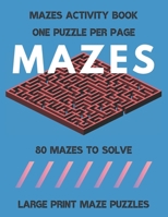 Mazes: LARGE PRINT MAZE PUZZLES, 80 Mazes to Solve, Maze Games With Solution, Maze Book for Kids and Adults, ONE PUZZLE PER PAGE, Brain Games, Maze Activity Book for Kids, Maze Book. B087FJHKNX Book Cover