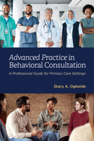 Advanced Practice in Behavioral Consultation: A Professional Guide for Primary Care Settings 1433845555 Book Cover
